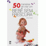 50 maneiras de criar um beb� sem frescura